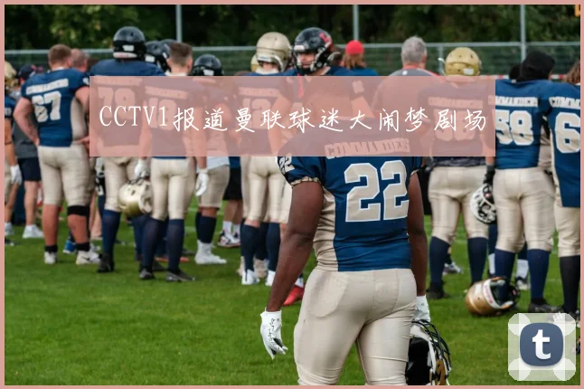 CCTV1报道曼联球迷大闹梦剧场