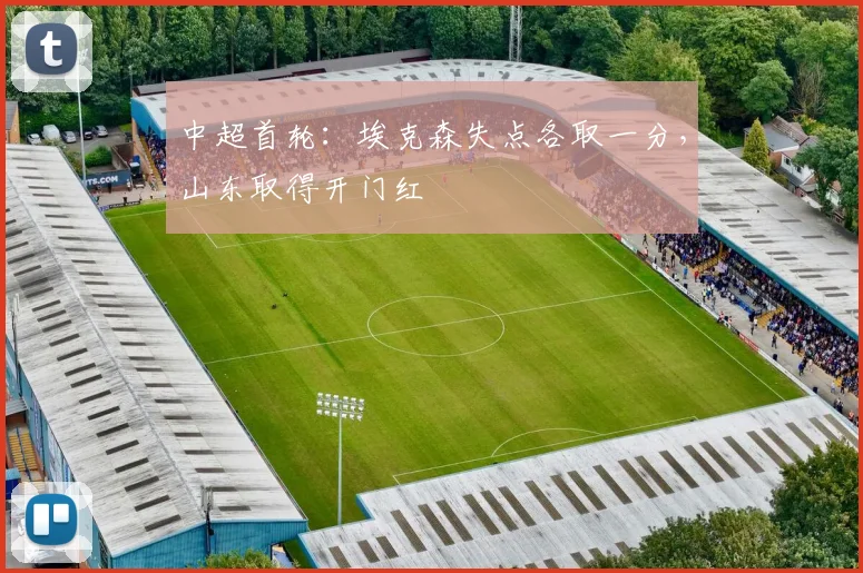 中超首轮：埃克森失点各取一分，山东取得开门红