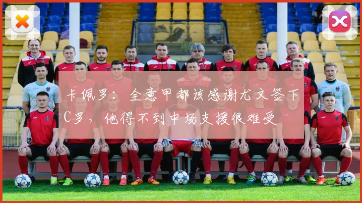 卡佩罗：全意甲都该感谢尤文签下C罗，他得不到中场支援很难受
